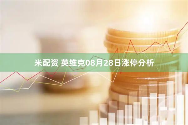 米配资 英维克08月28日涨停分析